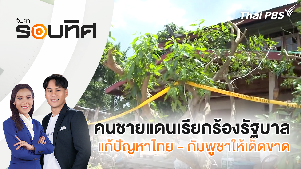 คนชายแดนเรียกร้องรัฐบาลแก้ปัญหาไทย - กัมพูชาให้เด็ดขาด | จับตารอบทิศ | 3 ต.ค. 68