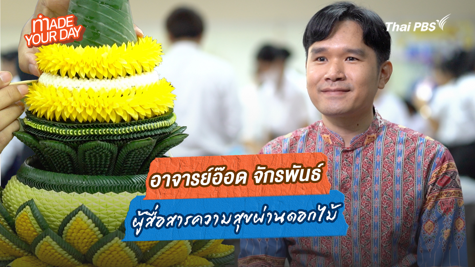 Made your day EP.15 : อาจารย์อ๊อด จักรพันธ์ ผู้สื่อสารความสุขผ่านดอกไม้