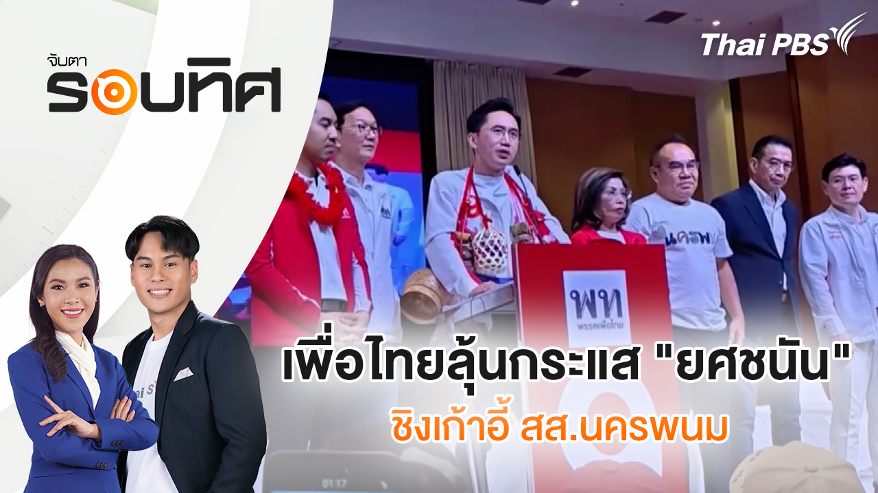  เพื่อไทยลุ้นกระแส "ยศชนัน" ชิงเก้าอี้ สส.นครพนม | จับตารอบทิศ | 4 ก.พ. 69