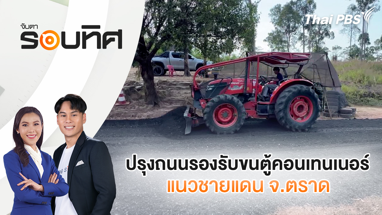 ปรุงถนนรองรับขนตู้คอนเทนเนอร์ แนวชายแดน จ.ตราด | จับตารอบทิศ | 13 ก.พ. 69