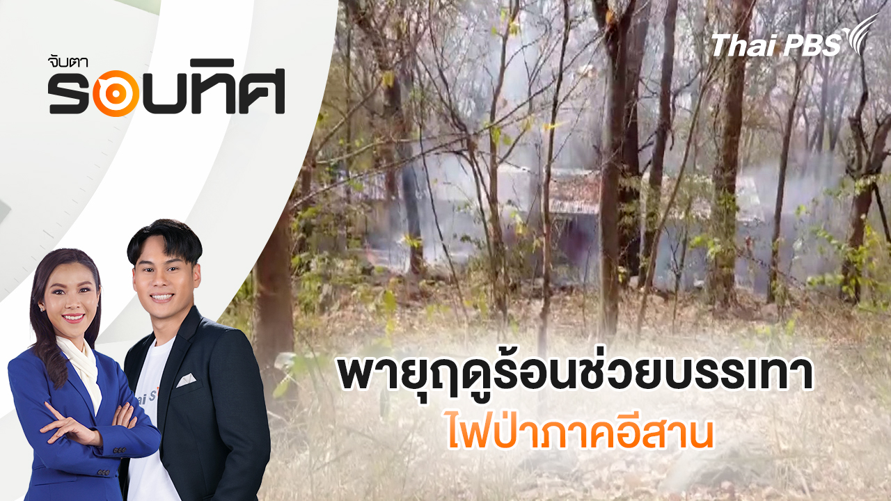 พายุฤดูร้อนช่วยบรรเทาไฟป่าภาคอีสาน | จับตารอบทิศ | 25 ก.พ. 69