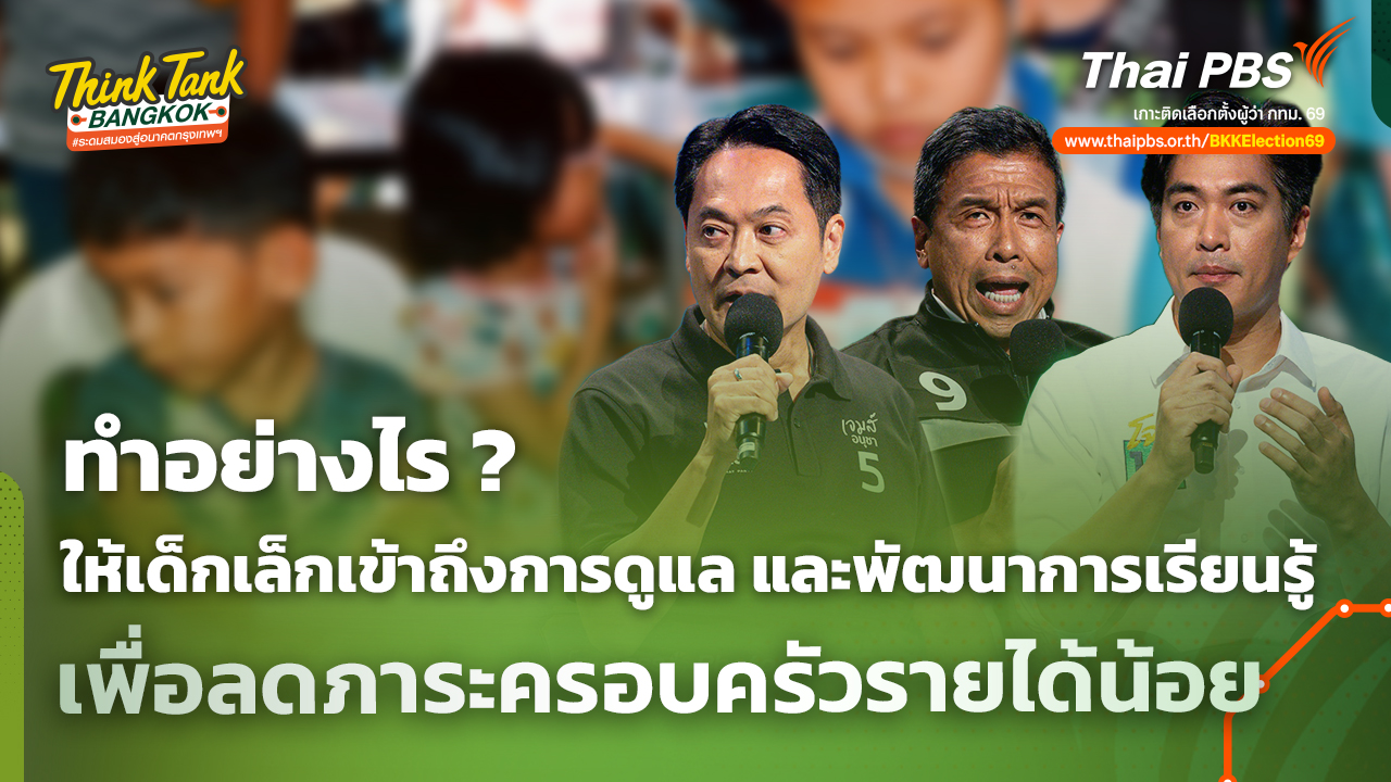 ทำอย่างไร ? ให้เด็กเล็กเข้าถึงการดูแล-พัฒนาการเรียนรู้ ลดภาระครอบครัวรายได้น้อย | Think Tank Bangkok
