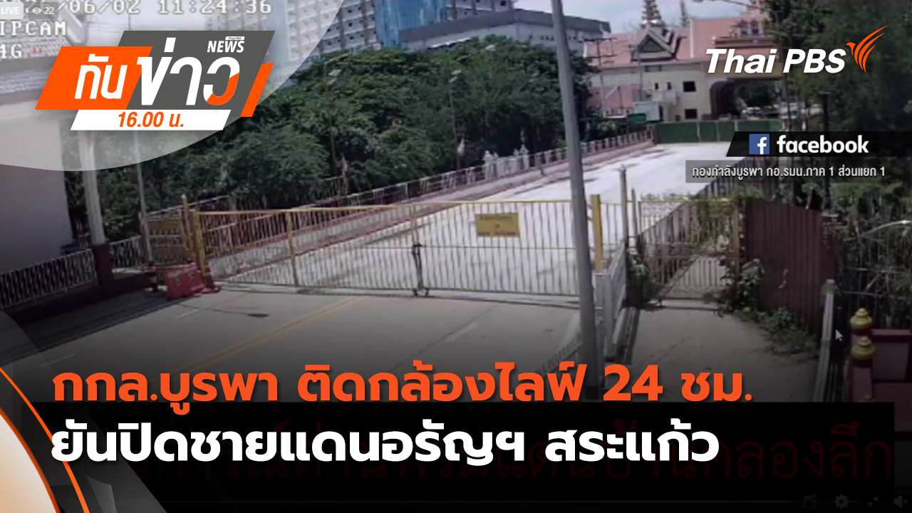 กกล.บูรพา ติดกล้องไลฟ์ 24 ชม. ยันปิดชายแดนอรัญฯ สระแก้ว