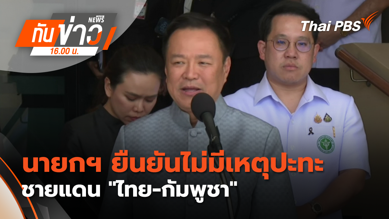 นายกฯ​ ยืนยัน​ไม่มีเหตุปะทะชายแดน "ไทย-กัมพูชา"
