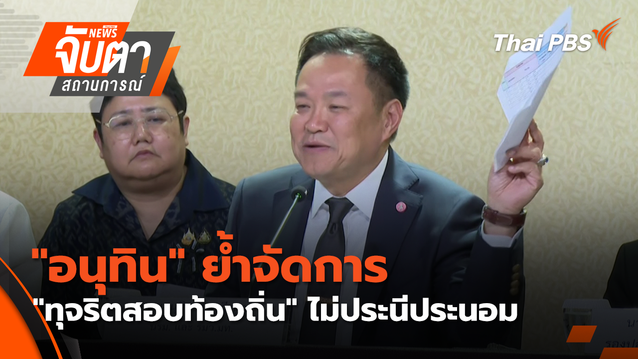 "อนุทิน" ย้ำจัดการ "ทุจริตสอบท้องถิ่น" ไม่ประนีประนอม