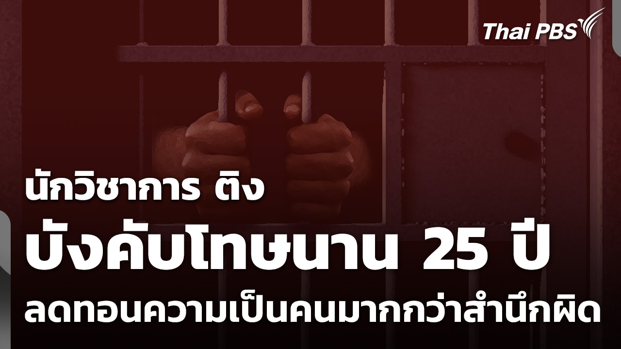 นักวิชาการ ติง บังคับโทษนาน 25 ปี ลดทอนความเป็นคนมากกว่าสำนึกผิด