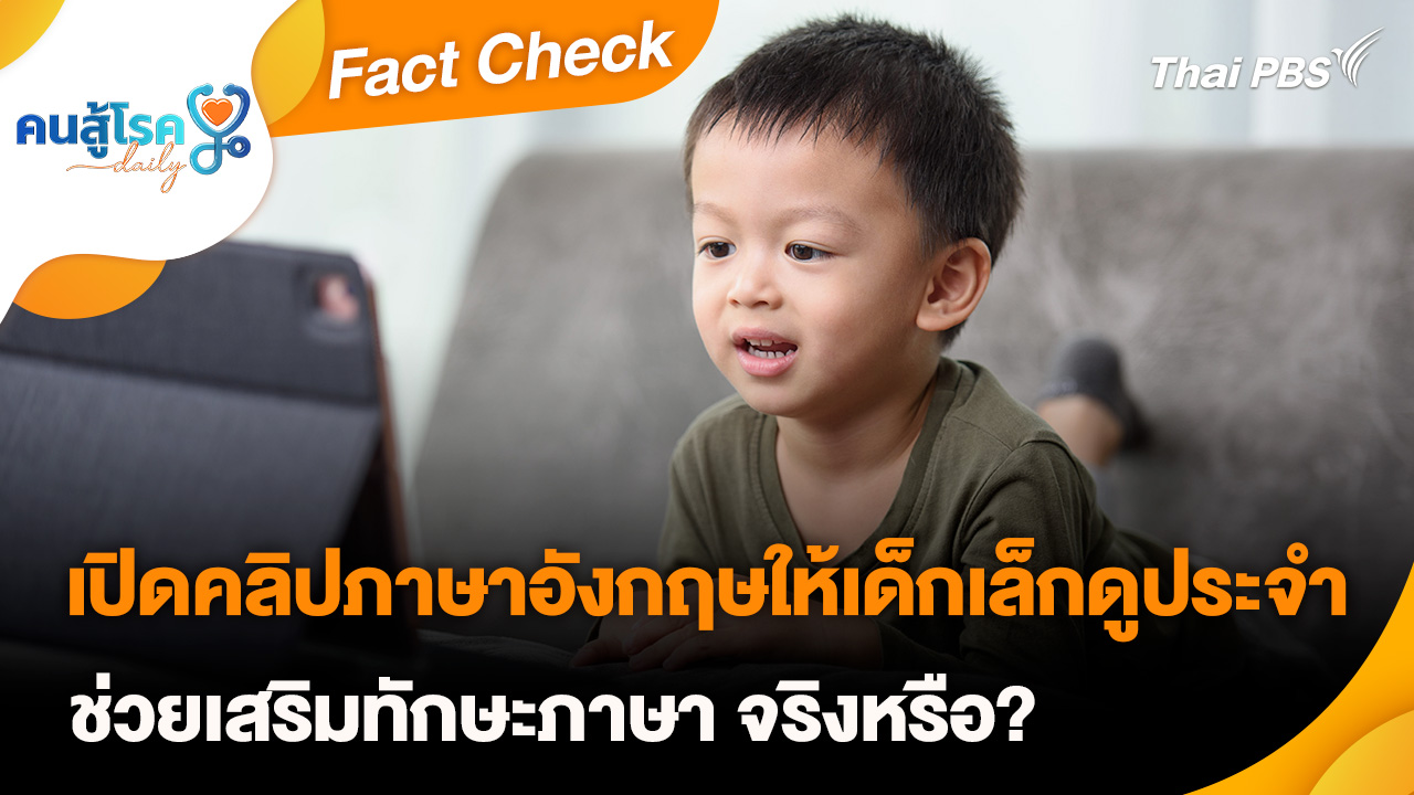Fact Check :  เปิดคลิปภาษาอังกฤษให้เด็กเล็กดูประจำ ช่วยเสริมทักษะภาษา จริงหรือ ?