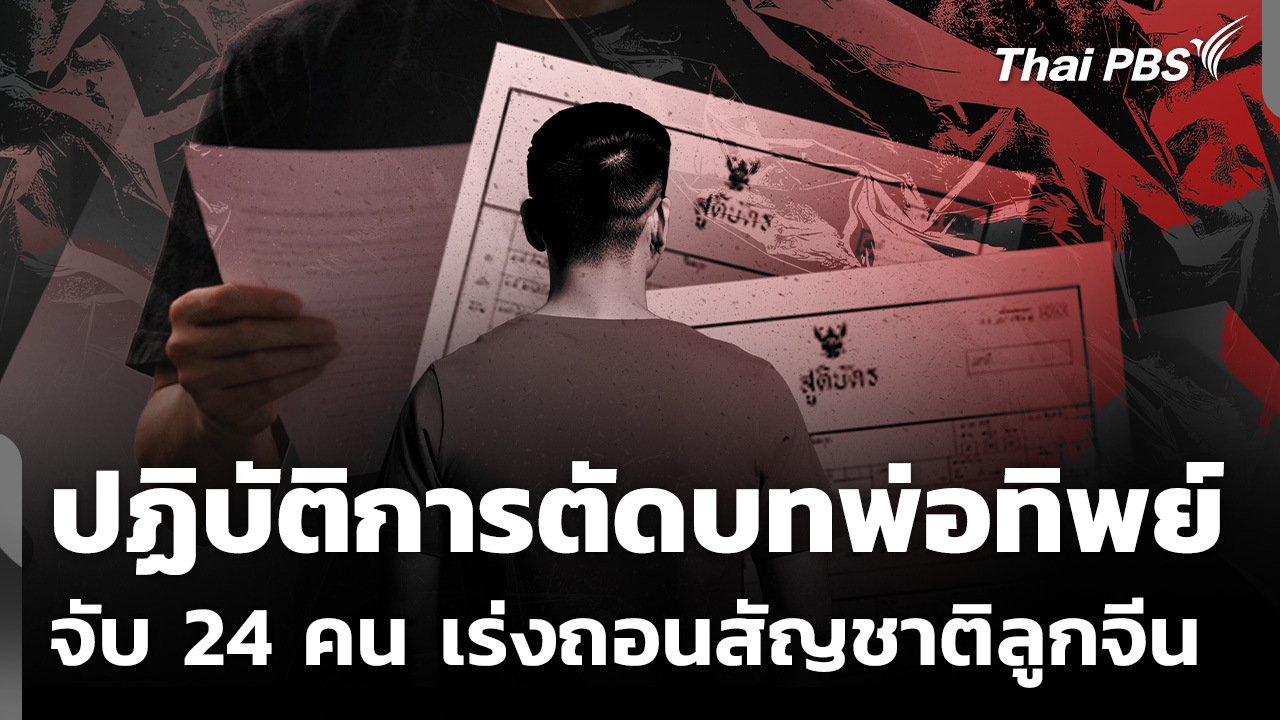 ปฏิบัติการตัดบทพ่อทิพย์ จับ 24 คน เร่งถอนสัญชาติลูกจีน